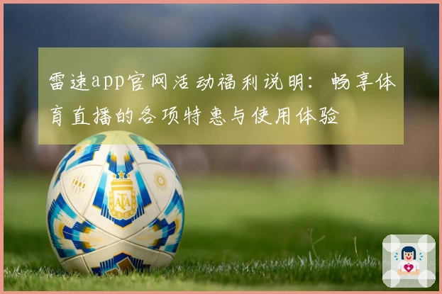 雷速app官网活动福利说明：畅享体育直播的各项特惠与使用体验