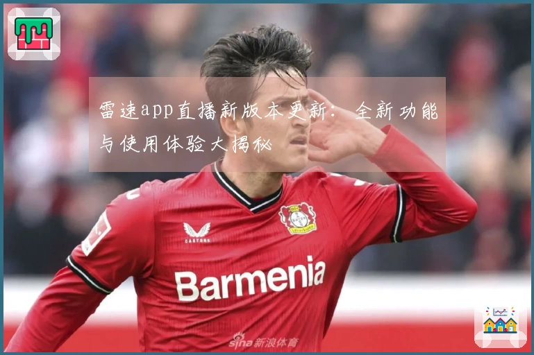 雷速app直播新版本更新：全新功能与使用体验大揭秘