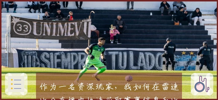 作为一名资深玩家，我如何在雷速比分直播中快速获取赛事信息和比分动态