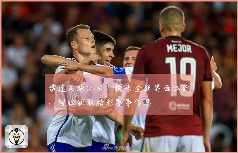 雷速足球比分：探索全新界面体验，轻松获取精彩赛事信息