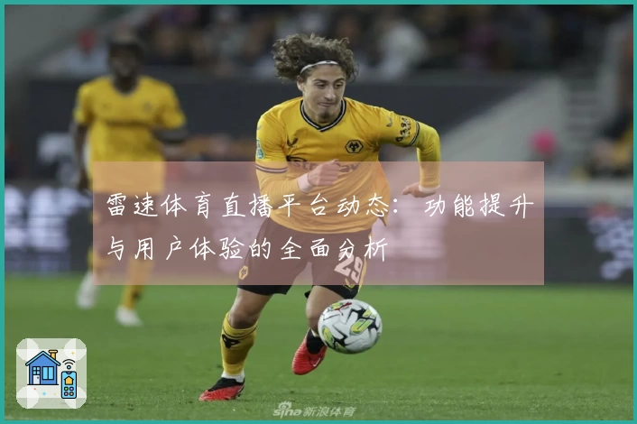 雷速体育直播平台动态：功能提升与用户体验的全面分析