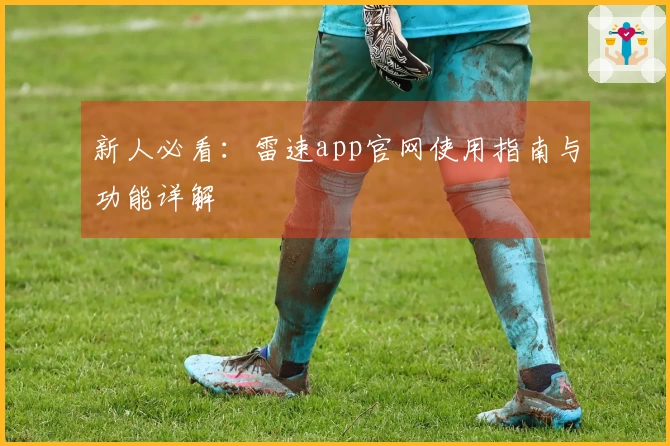 新人必看：雷速app官网使用指南与功能详解